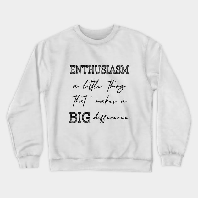 Enthusiasm, A little thing that makes a BIG difference Crewneck Sweatshirt by FlyingWhale369